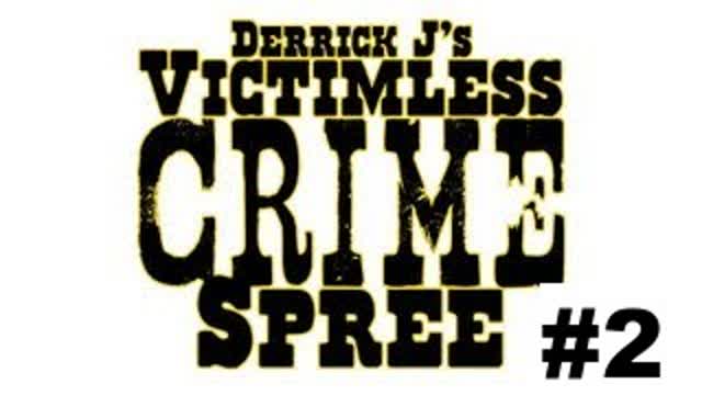 Derrick J's Victimless Crime Spree #2