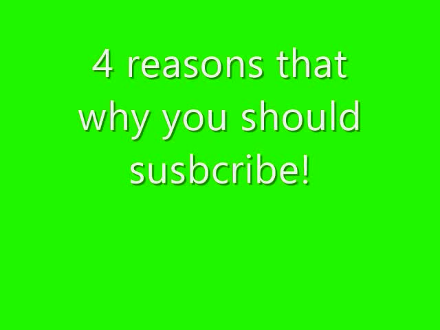 4 reasons why you should susbcribe1! >:3