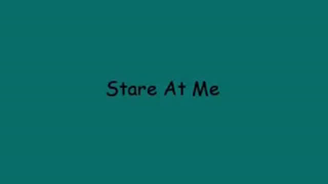 Stare At Me!!!!!