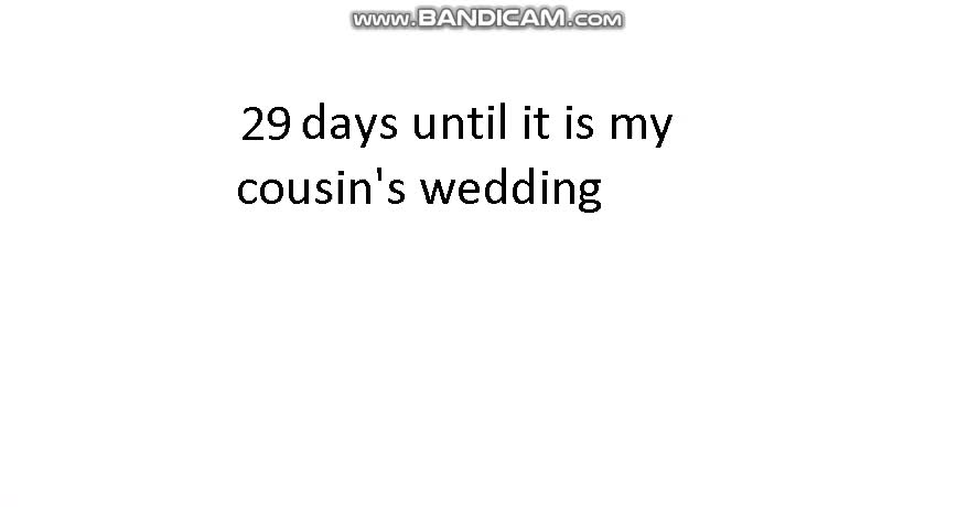 29 days until it is my cousin's wedding
