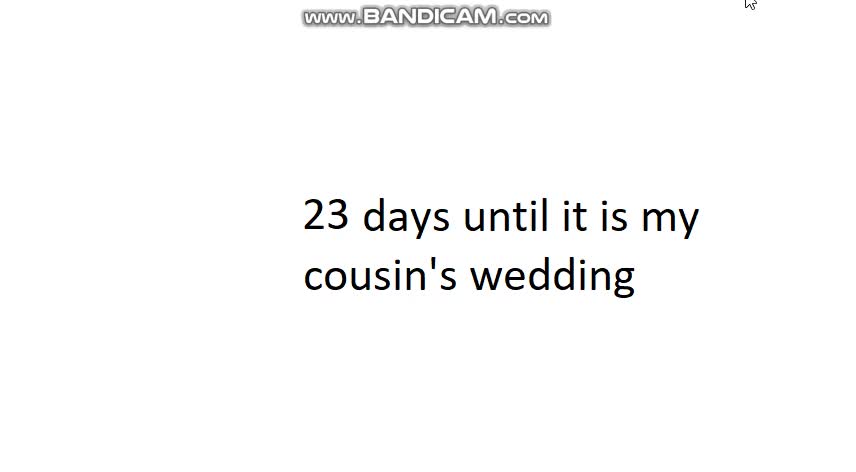 23 days until it is my cousin's wedding