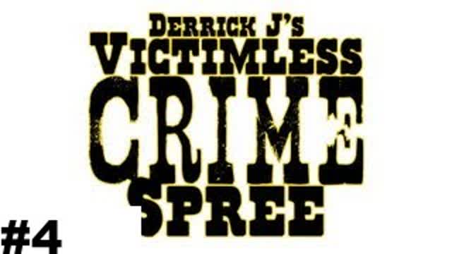 Derrick J's Victimless Crime Spree #4
